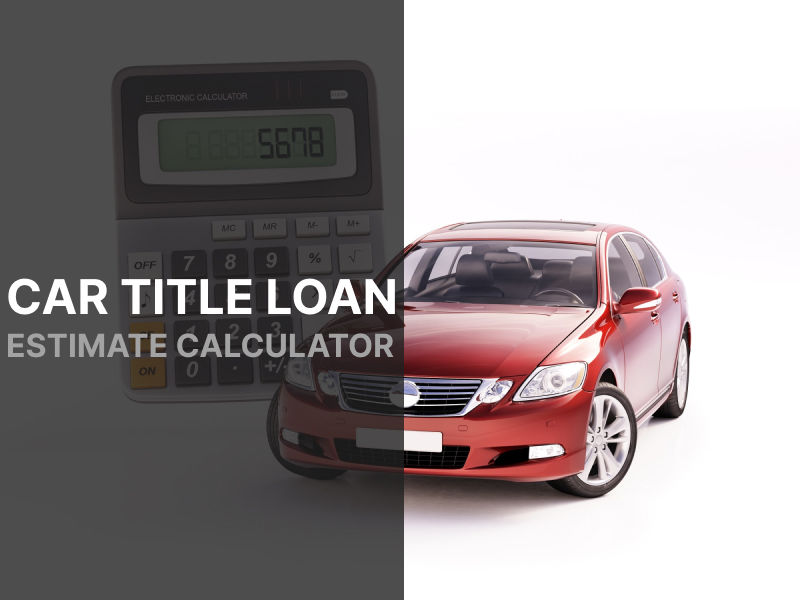 Car Title Loan Estimate Calculator for California Residents